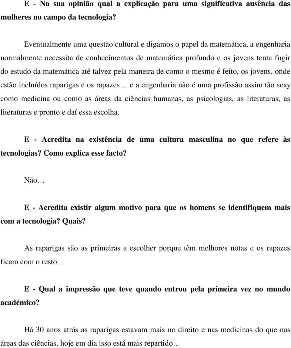 talvez pela maneira de como o mesmo é feito, os jovens, onde estão incluídos raparigas e os rapazes e a engenharia não é uma profissão assim tão sexy como medicina ou como as áreas da ciências