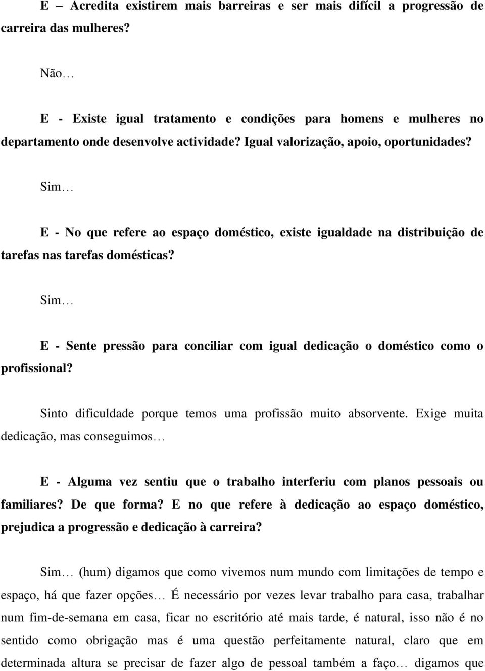 E - Sente pressão para conciliar com igual dedicação o doméstico como o Sinto dificuldade porque temos uma profissão muito absorvente.