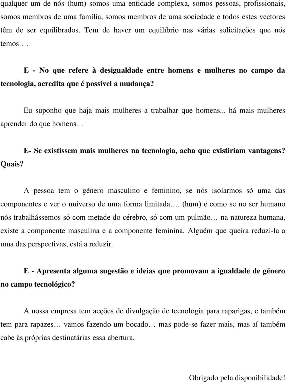 Eu suponho que haja mais mulheres a trabalhar que homens... há mais mulheres aprender do que homens Quais? E- Se existissem mais mulheres na tecnologia, acha que existiriam vantagens?