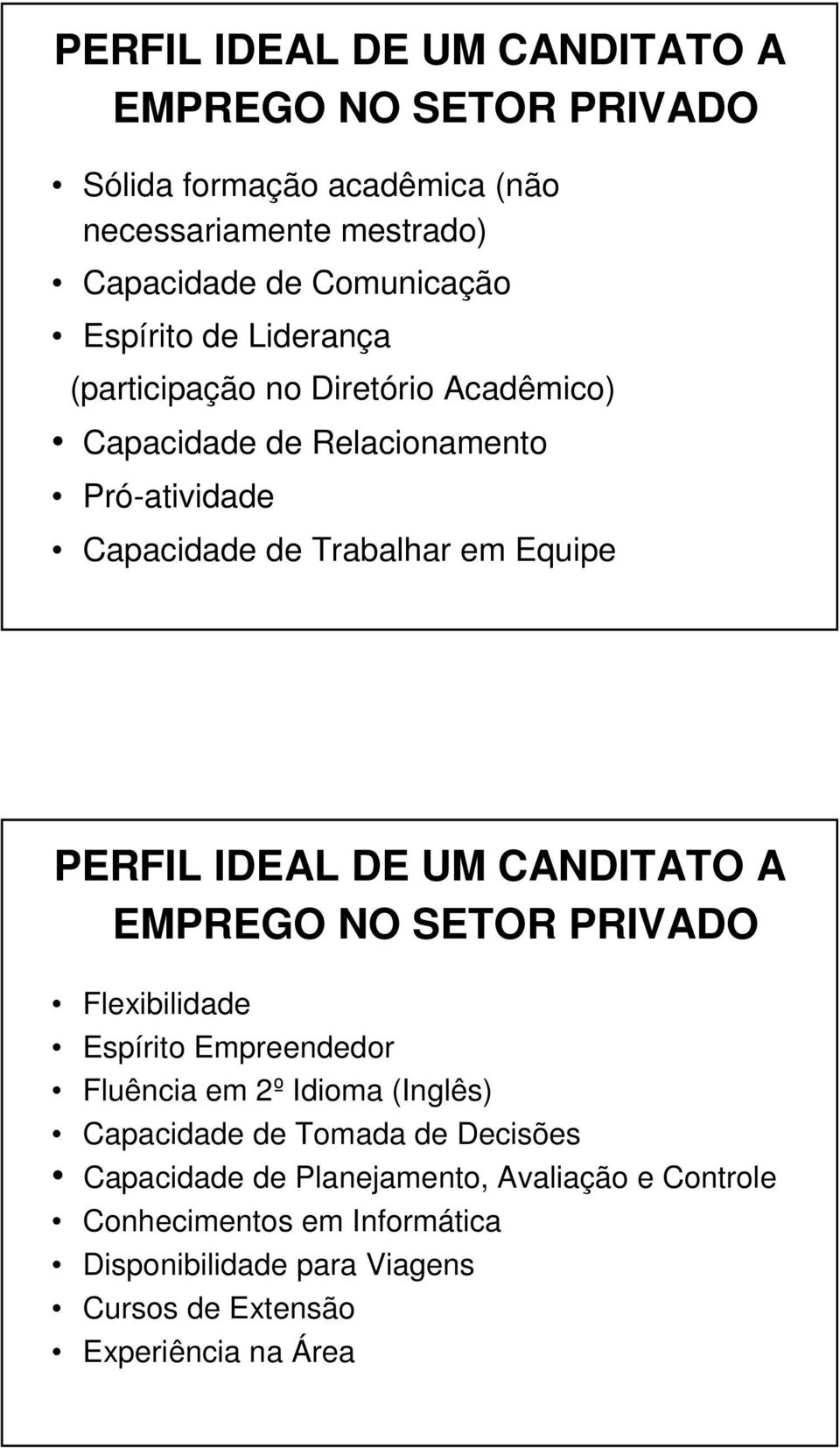 IDEAL DE UM CANDITATO A EMPREGO NO SETOR PRIVADO Flexibilidade Espírito Empreendedor Fluência em 2º Idioma (Inglês) Capacidade de Tomada de