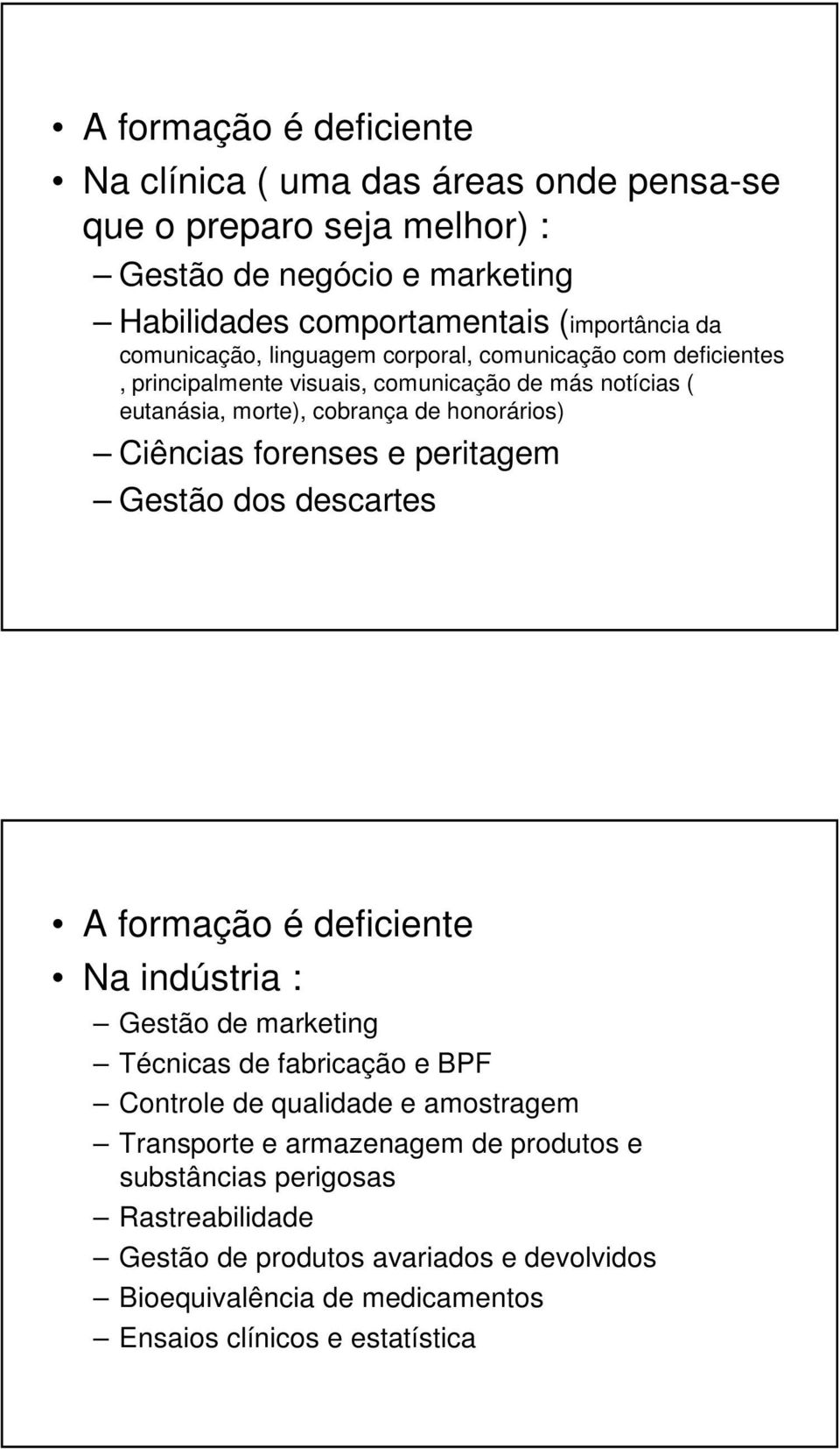 forenses e peritagem Gestão dos descartes A formação é deficiente Na indústria : Gestão de marketing Técnicas de fabricação e BPF Controle de qualidade e amostragem