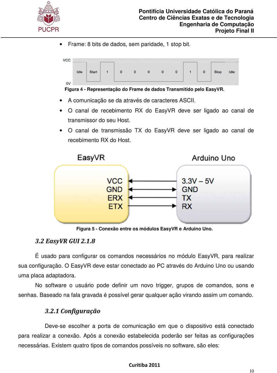 O canal de transmissão TX do EasyVR deve ser ligado ao canal de recebimento RX do Host. 3.2 EasyVR GUI 2.1.8 Figura 5 - Conexão entre os módulos EasyVR e Arduino Uno.