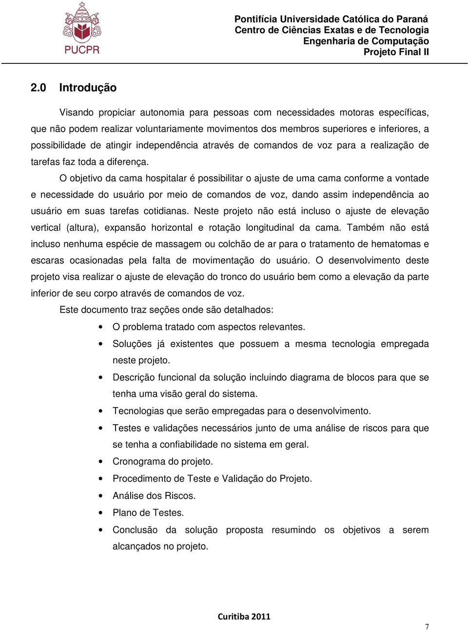 O objetivo da cama hospitalar é possibilitar o ajuste de uma cama conforme a vontade e necessidade do usuário por meio de comandos de voz, dando assim independência ao usuário em suas tarefas