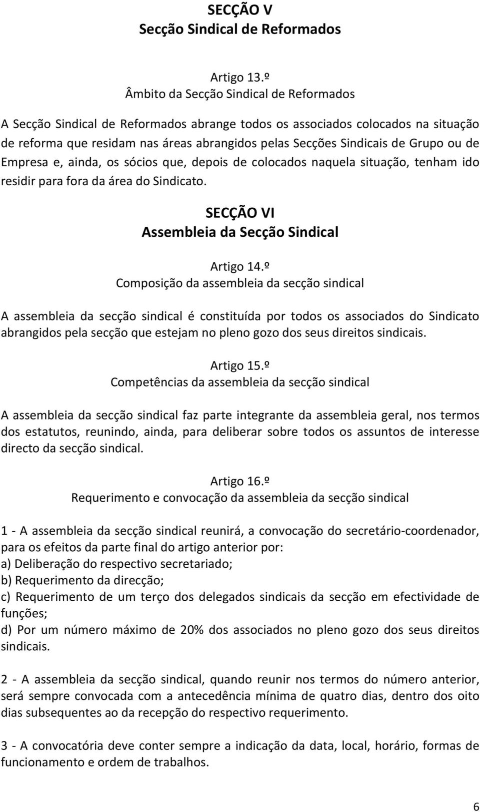 Grupo ou de Empresa e, ainda, os sócios que, depois de colocados naquela situação, tenham ido residir para fora da área do Sindicato. SECÇÃO VI Assembleia da Secção Sindical Artigo 14.