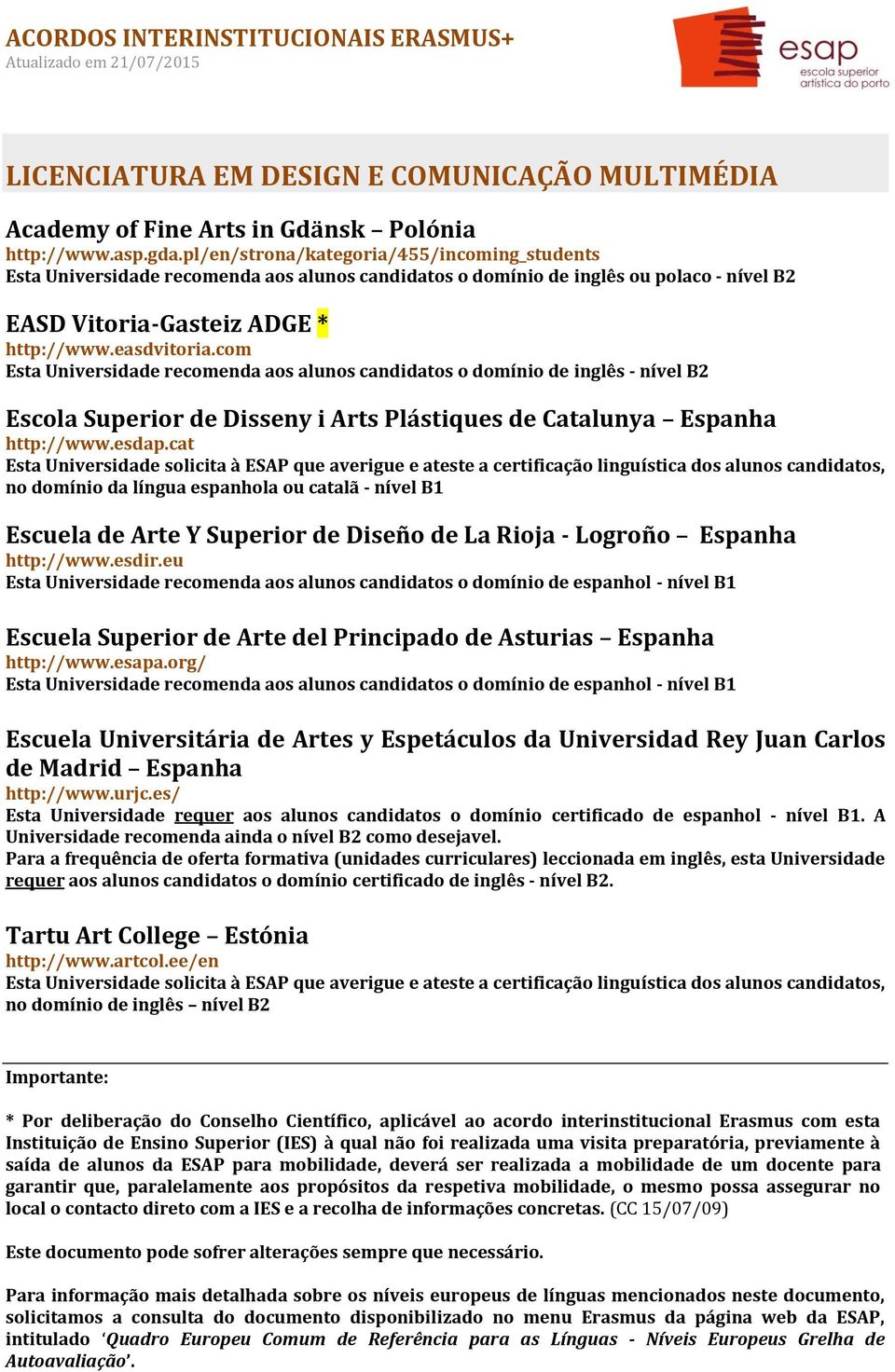 com Esta Universidade recomenda aos alunos candidatos o domínio de inglês - nível B2 Escola Superior de Disseny i Arts Plástiques de Catalunya Espanha http://www.esdap.