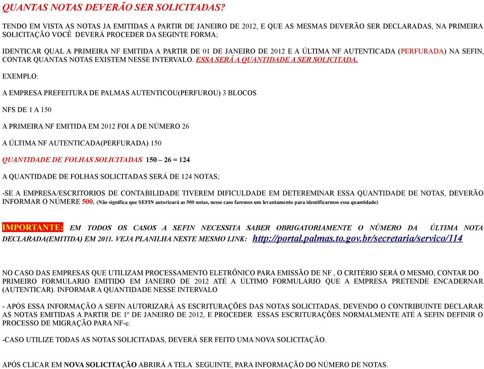 EMITIDA A PARTIR DE 01 DE JANEIRO DE 2012 E A ÚLTIMA NF AUTENTICADA (PERFURADA) NA SEFIN, CONTAR QUANTAS NOTAS EXISTEM NESSE INTERVALO. ESSA SERÁ A QUANTIDADE A SER SOLICITADA.