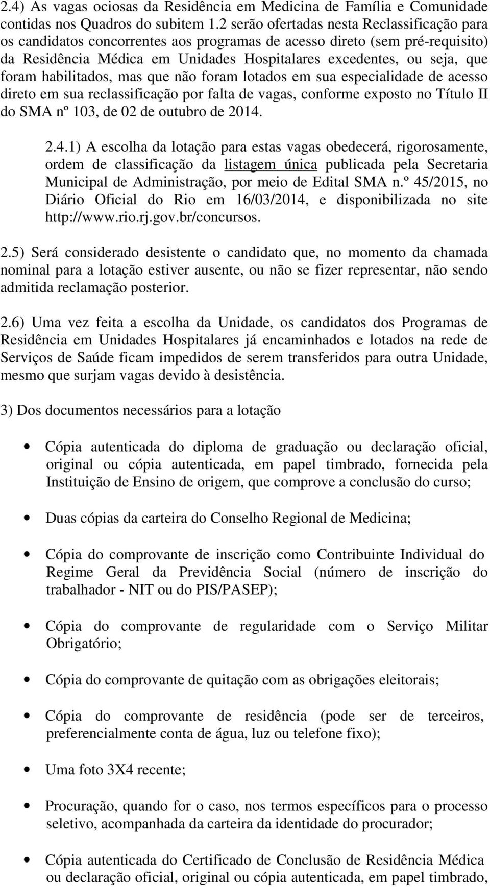 habilitados, mas que não foram lotados em sua especialidade de acesso direto em sua reclassificação por falta de vagas, conforme exposto no Título II do SMA nº 103, de 02 de outubro de 2014.