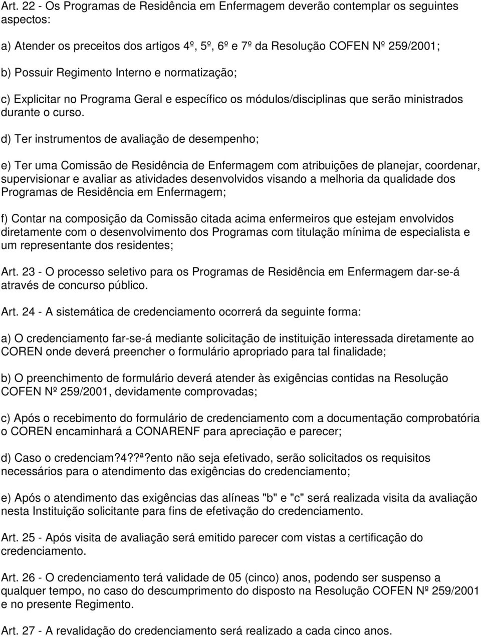 d) Ter instrumentos de avaliação de desempenho; e) Ter uma Comissão de Residência de Enfermagem com atribuições de planejar, coordenar, supervisionar e avaliar as atividades desenvolvidos visando a