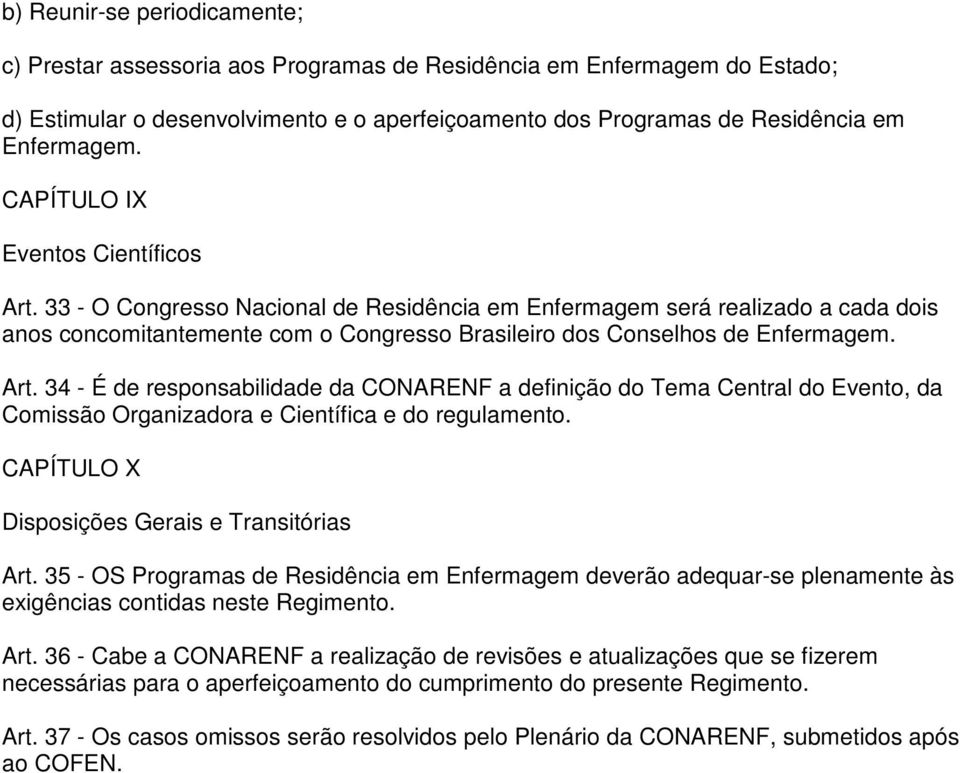 Art. 34 - É de responsabilidade da CONARENF a definição do Tema Central do Evento, da Comissão Organizadora e Científica e do regulamento. CAPÍTULO X Disposições Gerais e Transitórias Art.