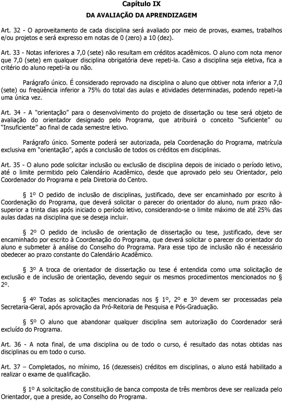 33 - Notas inferiores a 7,0 (sete) não resultam em créditos acadêmicos. O aluno com nota menor que 7,0 (sete) em qualquer disciplina obrigatória deve repeti-la.