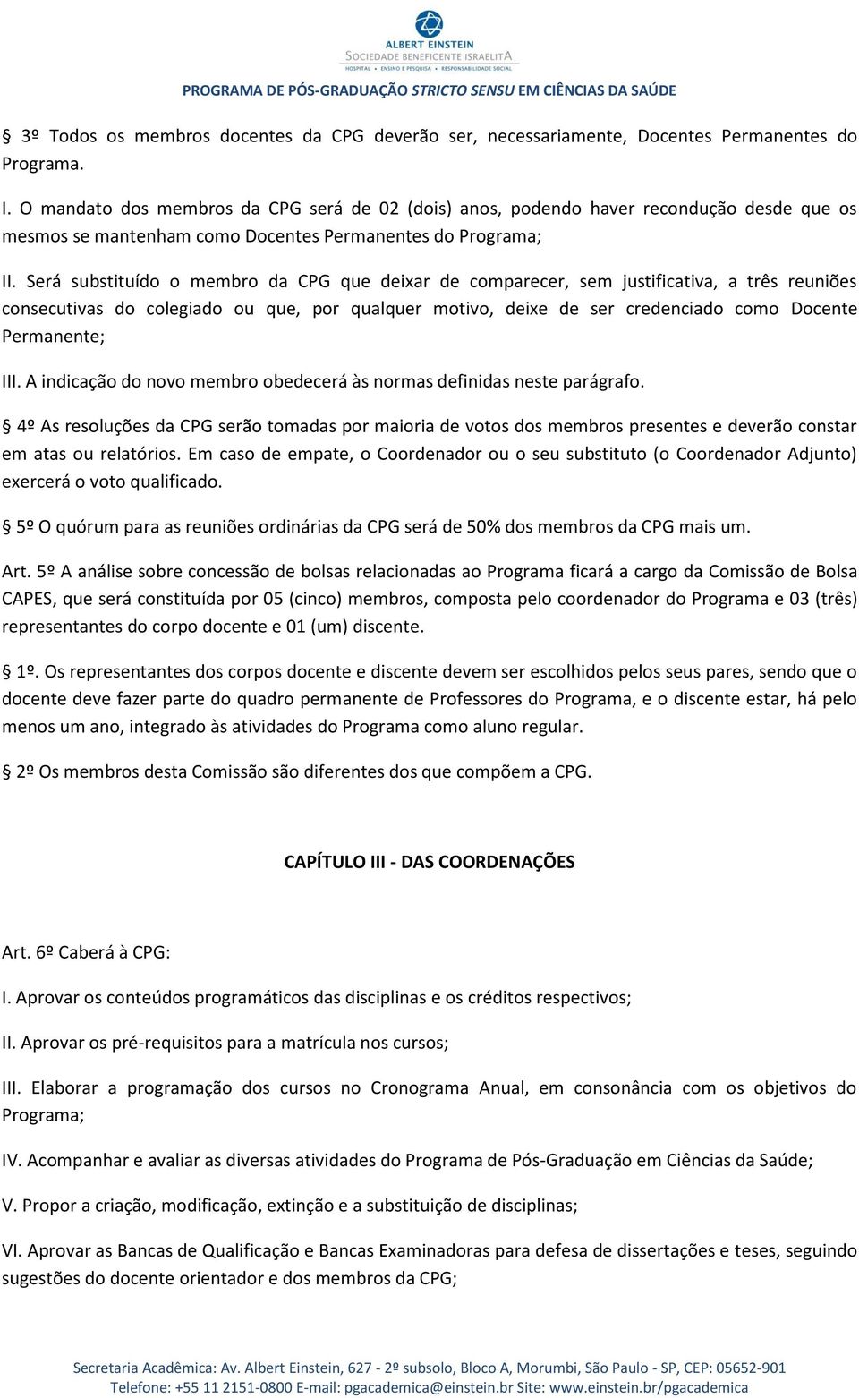 Será substituído o membro da CPG que deixar de comparecer, sem justificativa, a três reuniões consecutivas do colegiado ou que, por qualquer motivo, deixe de ser credenciado como Docente Permanente;