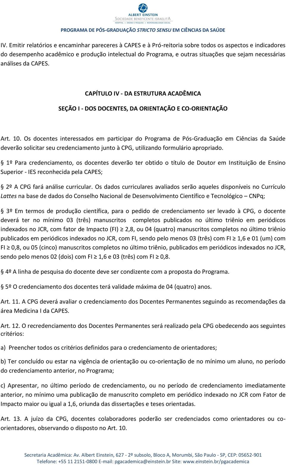 Os docentes interessados em participar do Programa de Pós-Graduação em Ciências da Saúde deverão solicitar seu credenciamento junto à CPG, utilizando formulário apropriado.