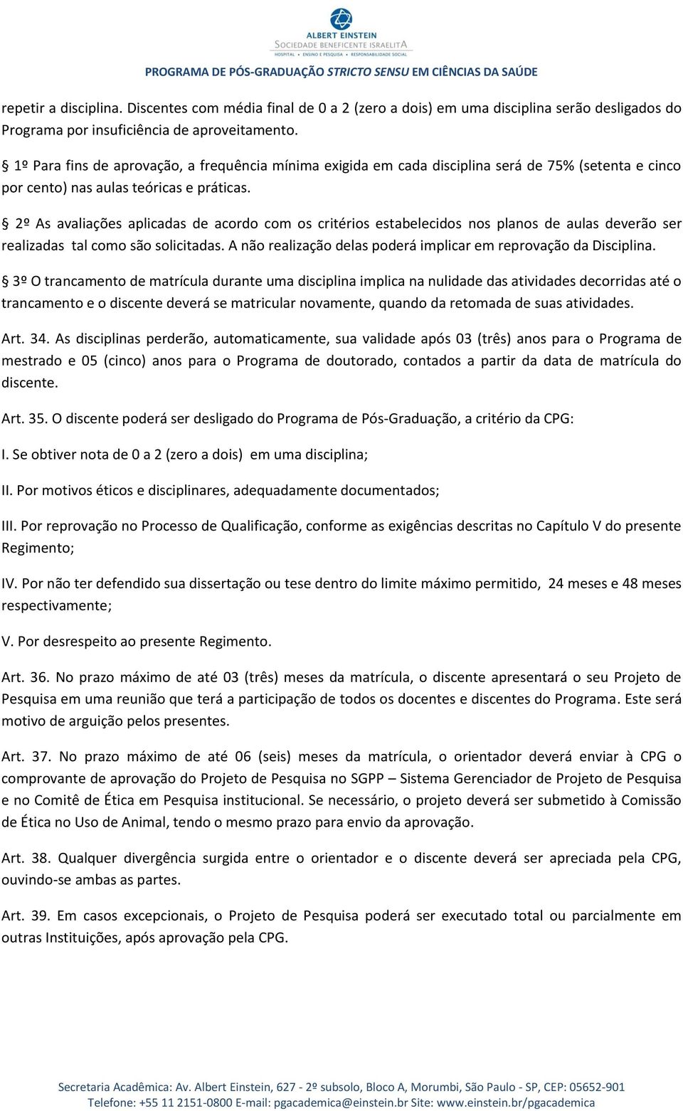 2º As avaliações aplicadas de acordo com os critérios estabelecidos nos planos de aulas deverão ser realizadas tal como são solicitadas.