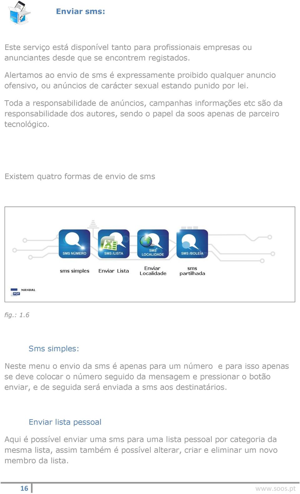 Toda a responsabilidade de anúncios, campanhas informações etc são da responsabilidade dos autores, sendo o papel da soos apenas de parceiro tecnológico. Existem quatro formas de envio de sms fig.: 1.