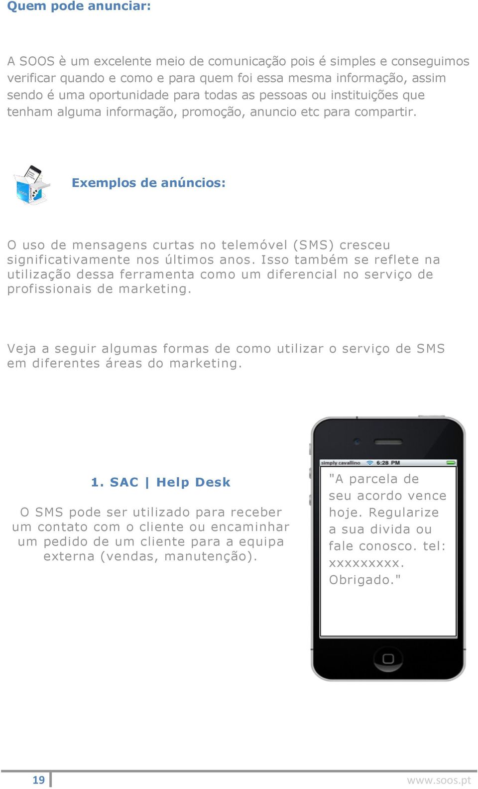 Exemplos de anúncios: O uso de mensagens curtas no telemóvel (SMS) cresceu significativamente nos últimos anos.