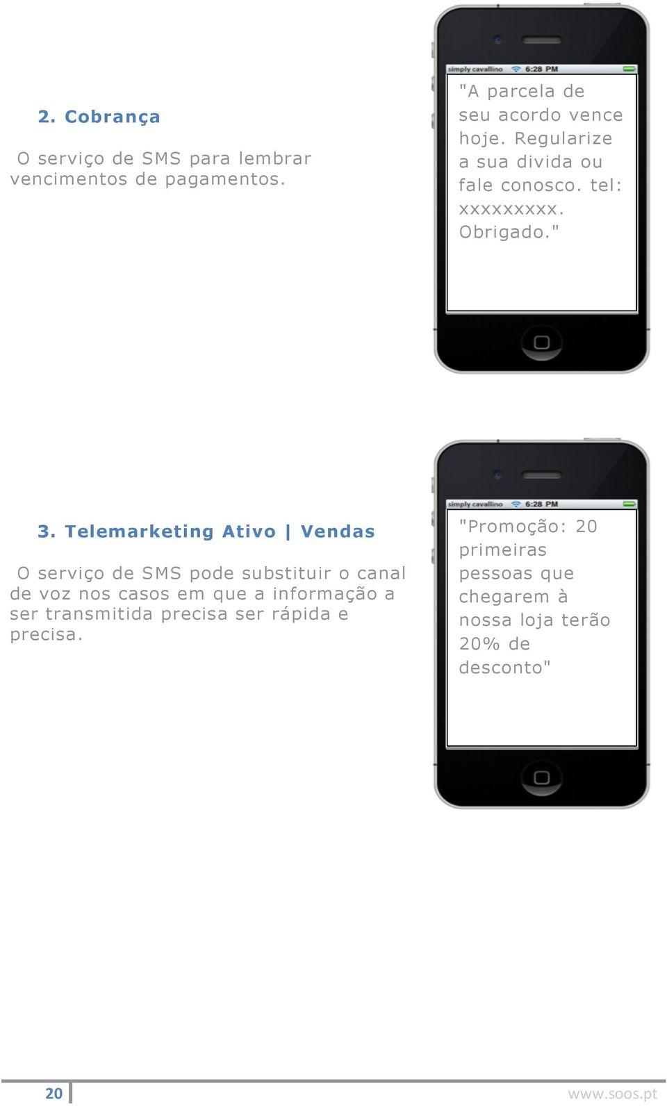 Telemarketing Ativo Vendas O serviço de SMS pode substituir o canal de voz nos casos em que a informação a