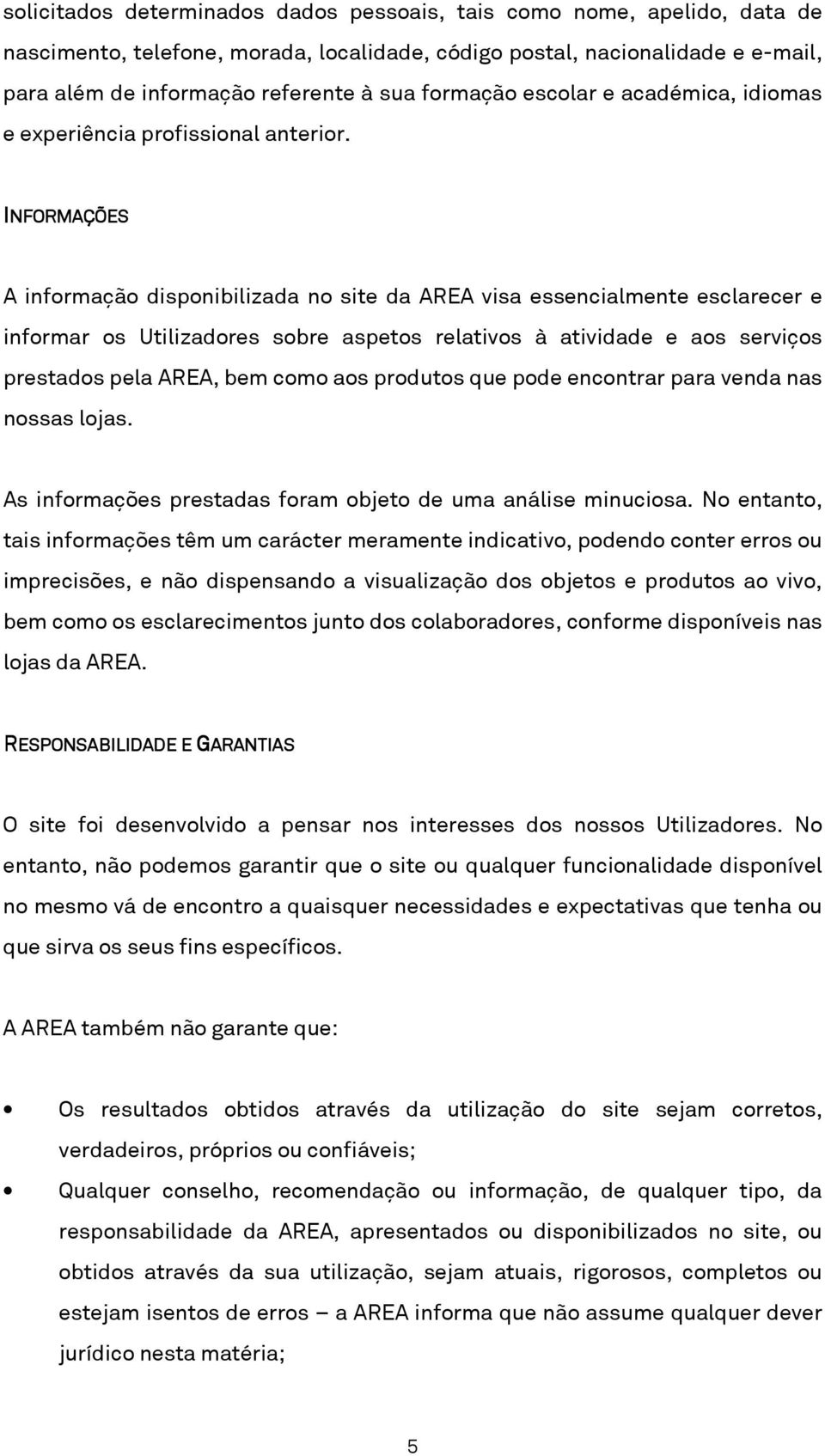 INFORMAÇÕES A informação disponibilizada no site da AREA visa essencialmente esclarecer e informar os Utilizadores sobre aspetos relativos à atividade e aos serviços prestados pela AREA, bem como aos