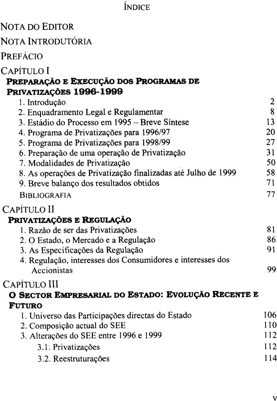 As operações de Privatização finalizadas até Julho de 1999 9. Breve balanço dos resultados obtidos BIBLIOGRAFIA CAPITULO I1 PRIVATIZAÇÕES E REGULA~ÃO 1. Razão de ser das Privatizações 81 2.