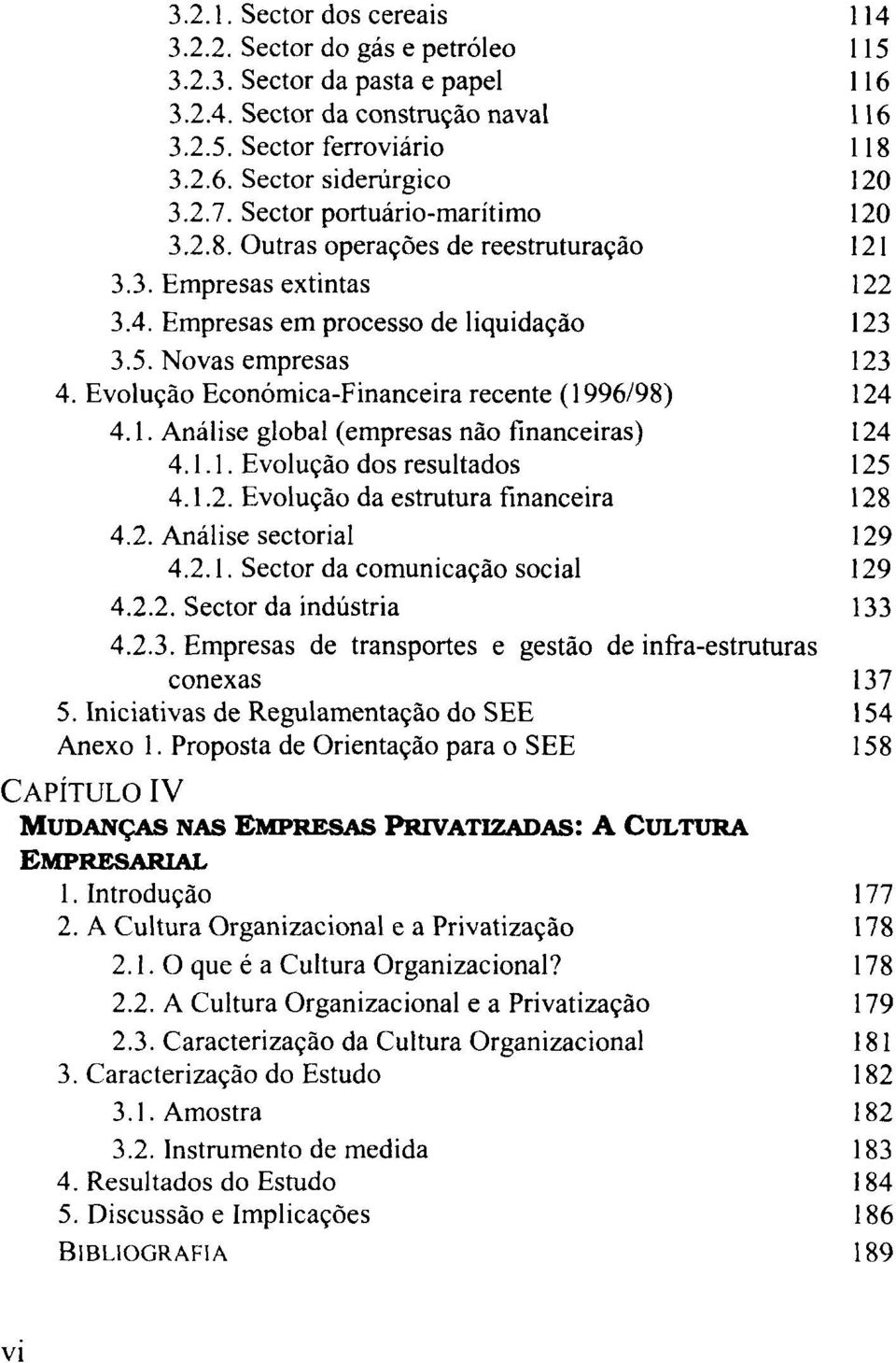 Evolução Económica-Financeira recente ( 1996198) 124 4.1. Análise global (empresas não financeiras) 124 4.1.1. Evolução dos resultados 125 4.1.2. Evolução da estrutura financeira 128 4.2. Análise sectorial 129 4.