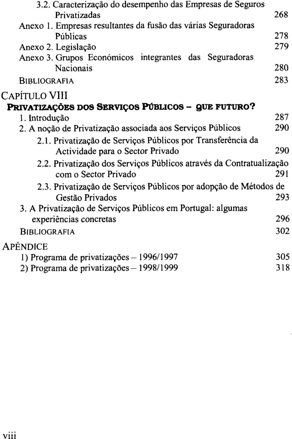 A noção de Privatização associada aos Serviços Públicos 290 2.1. Privatização de Serviços Públicos por Transferência da Actividade para o Sector Privado 290 2.2. Privatização dos Serviços Públicos através da Contratualização com o Sector Privado 291 2.