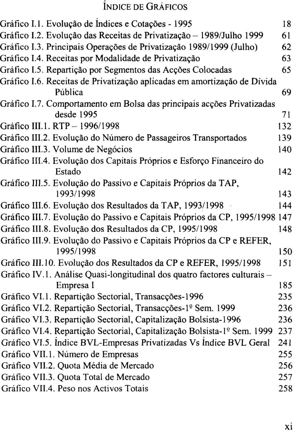 7. Comportamento em Bolsa das principais acções Privatizadas desde 1995 7 1 Gráfico 111.1. RTP - 199611998 132 Gráfico 111.2. Evolução do Número de Passageiros Transportados 139 Gráfico 111.3. Volume de Negócios 140 Gráfico 111.