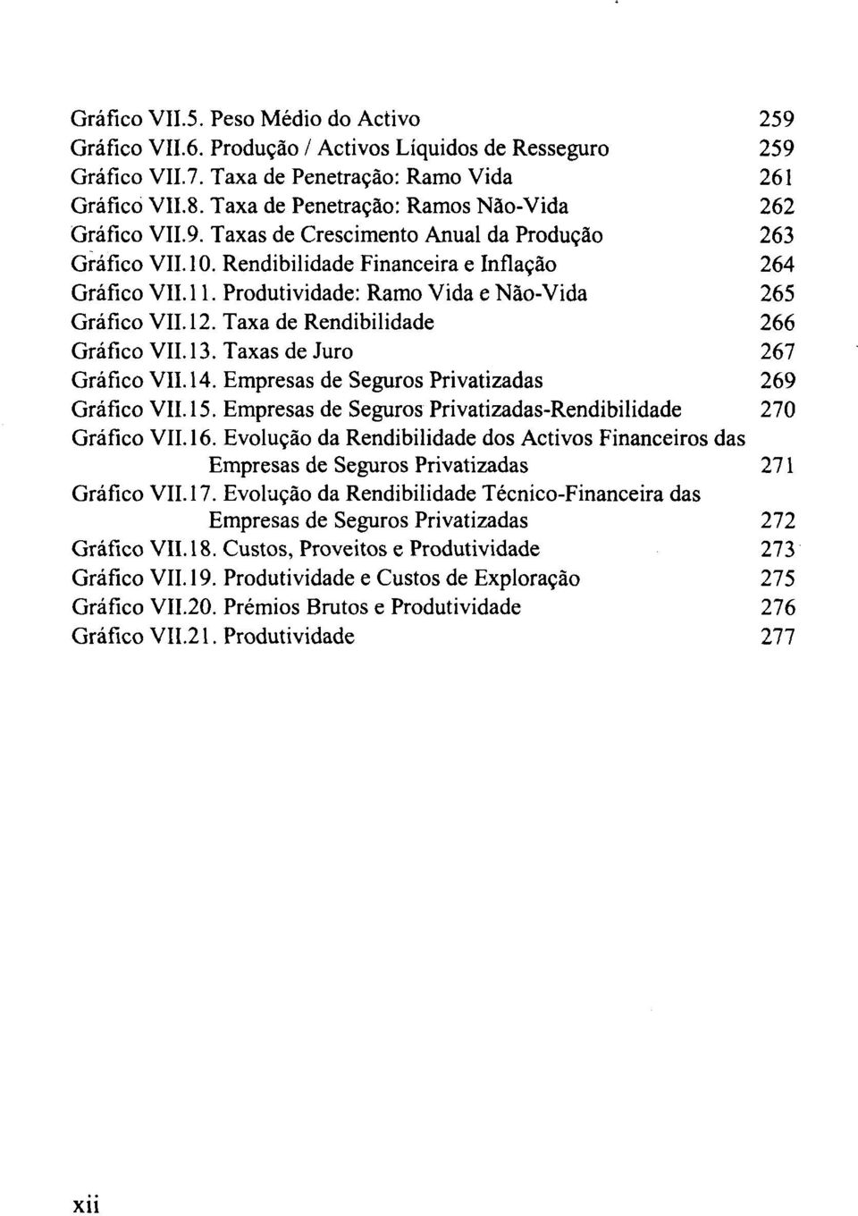 Produtividade: Ramo Vida e Não-Vida 265 Gráfico VII. 12. Taxa de Rendibilidade 266 Gráfico VII. 13. Taxas de Juro 267 Gráfico VII. 14. Empresas de Seguros Privatizadas 269 Gráfico VII. 15.