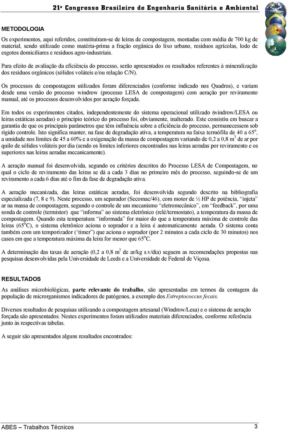 Para efeito de avaliação da eficiência do processo, serão apresentados os resultados referentes à mineralização dos resíduos orgânicos (sólidos voláteis e/ou relação C/N).