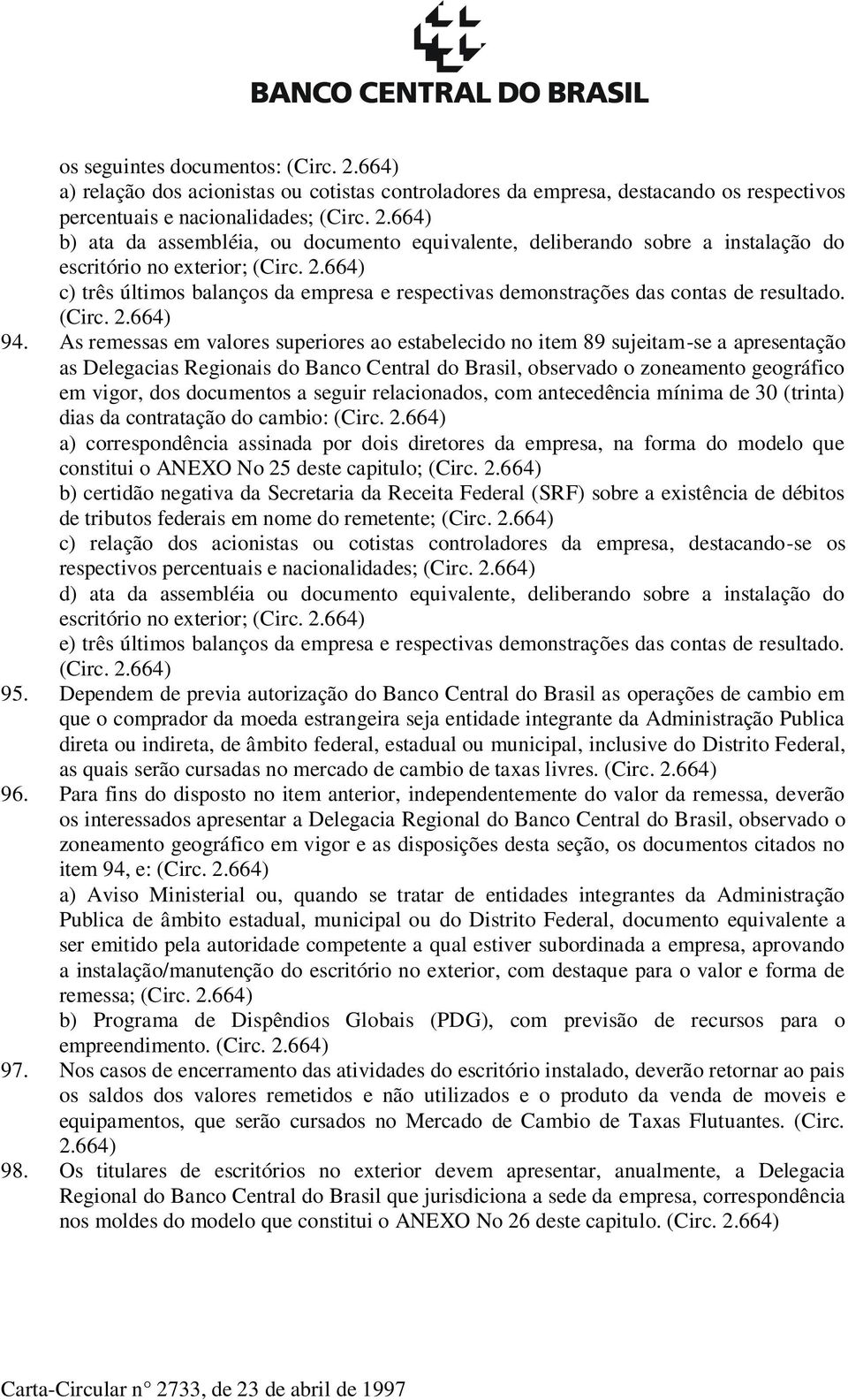 As remessas em valores superiores ao estabelecido no item 89 sujeitam-se a apresentação as Delegacias Regionais do Banco Central do Brasil, observado o zoneamento geográfico em vigor, dos documentos