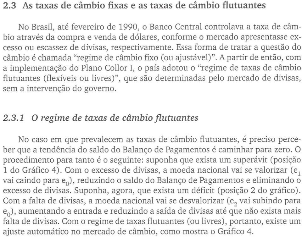 A partir de então, com a implementação do Plano Collor I, o país adotou o "regime de taxas de câmbio flutuantes (flexíveis ou livres)", que são determinadas pelo mercado de divisas, sem a intervenção