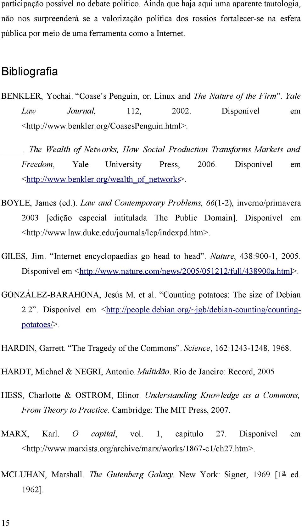 Bibliografia BENKLER, Yochai. Coase s Penguin, or, Linux and The Nature of the Firm. Yale Law Journal, 112, 2002. Disponível em <http://www.benkler.org/coasespenguin.html>.