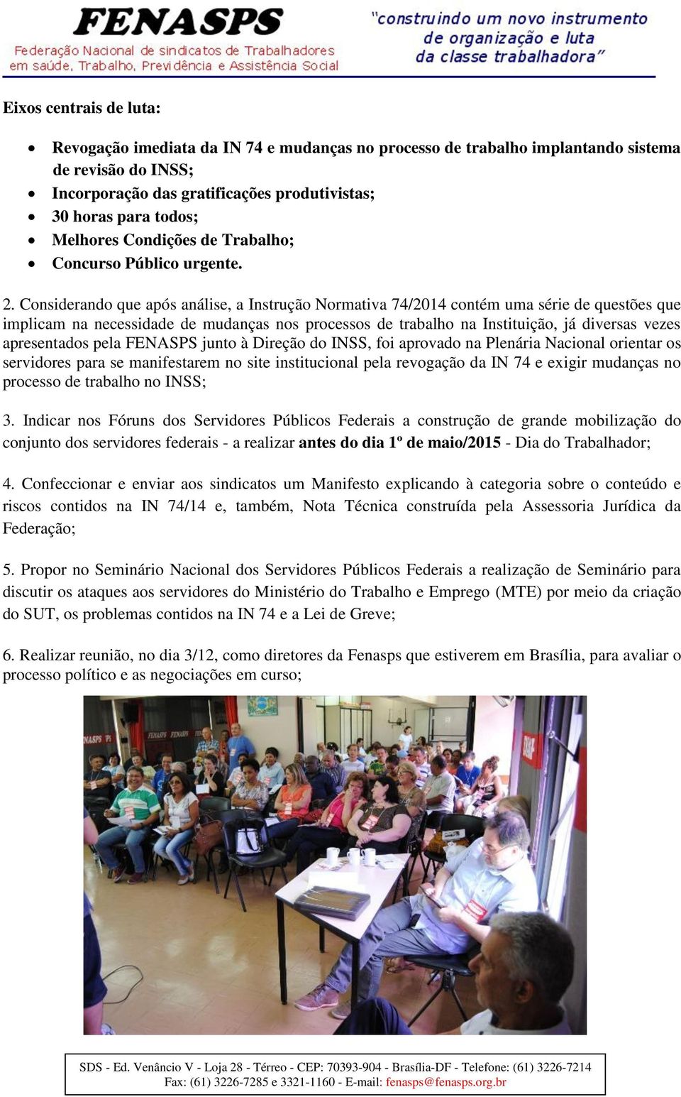 Considerando que após análise, a Instrução Normativa 74/2014 contém uma série de questões que implicam na necessidade de mudanças nos processos de trabalho na Instituição, já diversas vezes