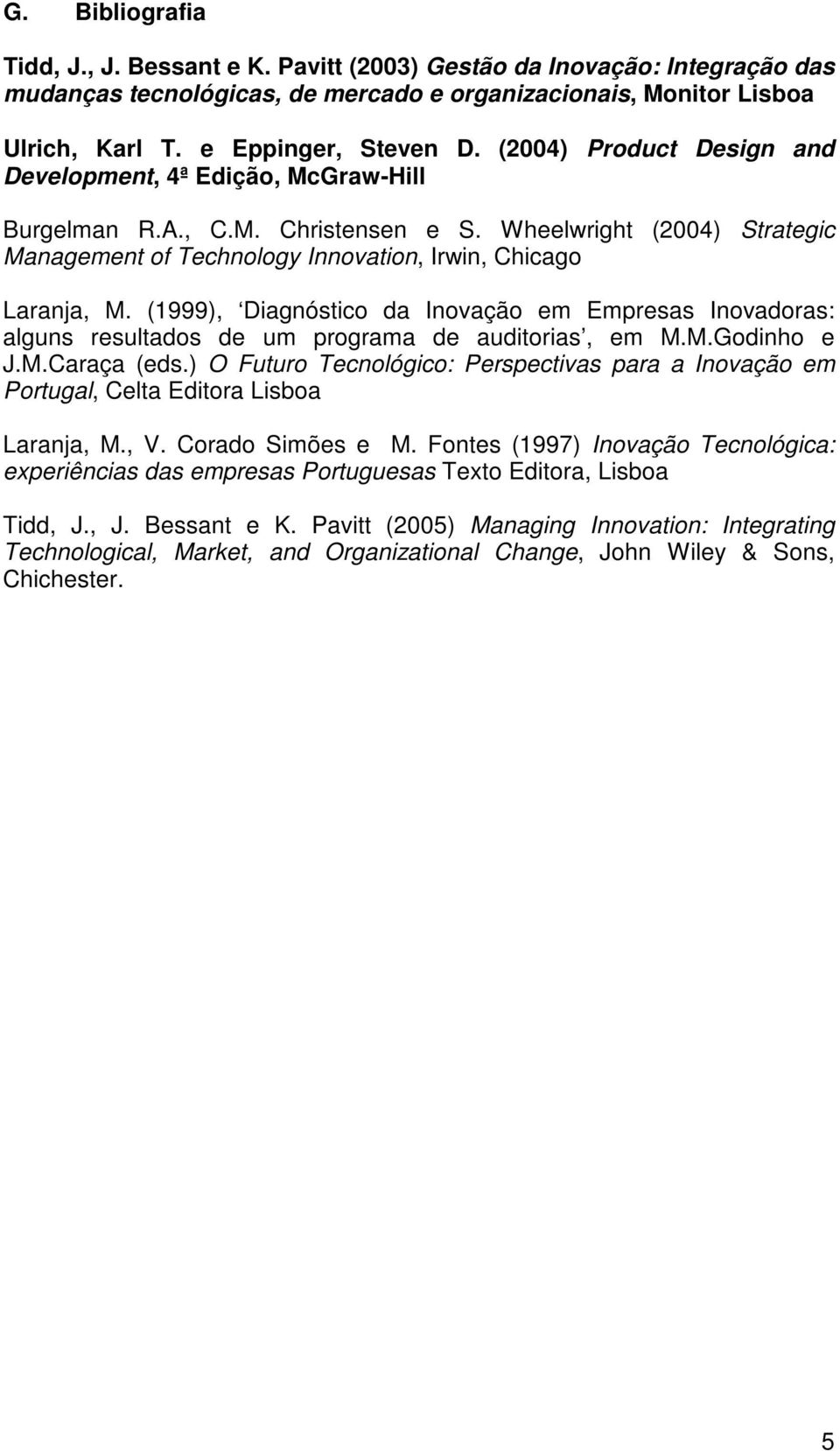 (1999), Diagnóstico da Inovação em Empresas Inovadoras: alguns resultados de um programa de auditorias, em M.M.Godinho e J.M.Caraça (eds.