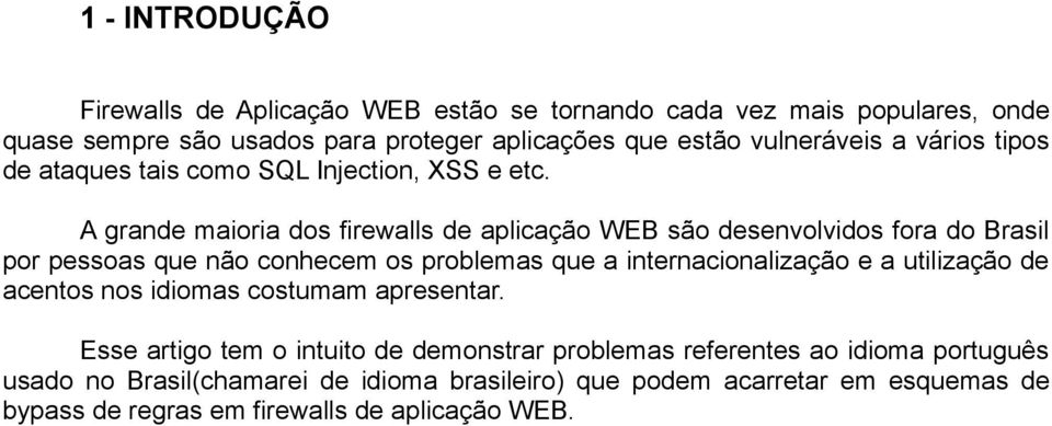 A grande maioria dos firewalls de aplicação WEB são desenvolvidos fora do Brasil por pessoas que não conhecem os problemas que a internacionalização e a