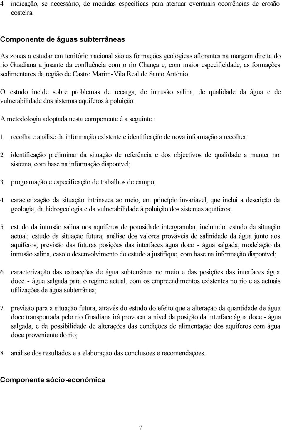 maior especificidade, as formações sedimentares da região de Castro Marim-Vila Real de Santo António.