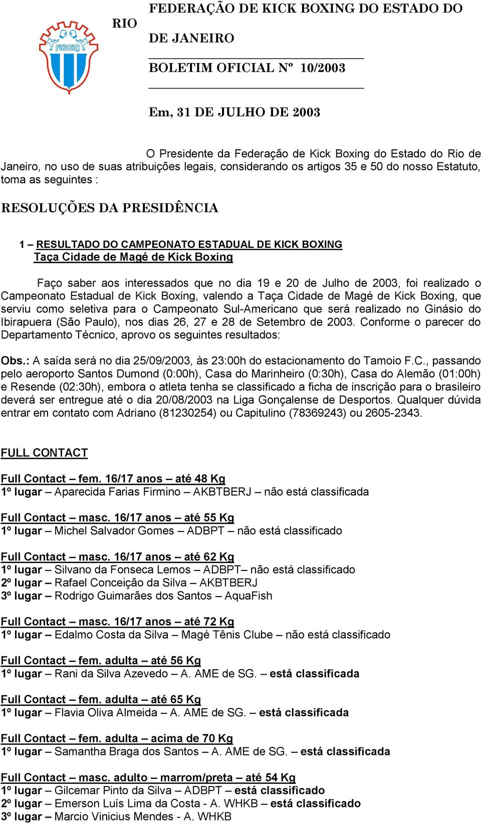 Boxing Faço saber aos interessados que no dia 19 e 20 de Julho de 2003, foi realizado o Campeonato Estadual de Kick Boxing, valendo a Taça Cidade de Magé de Kick Boxing, que serviu como seletiva para