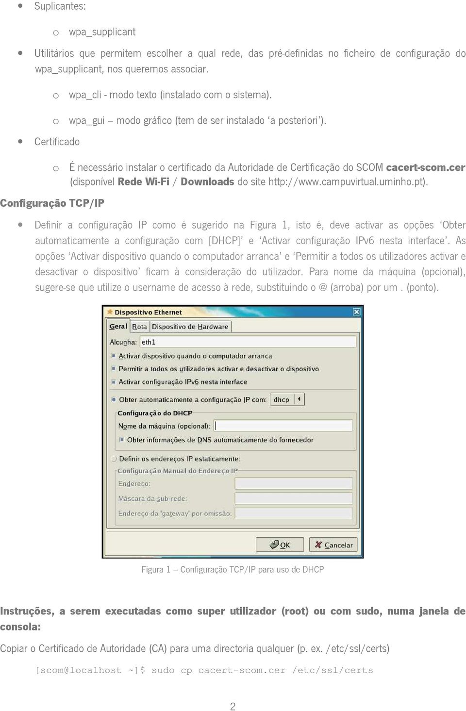 o É necessário instalar o certificado da Autoridade de Certificação do SCOM cacert-scom.cer (disponível Rede Wi-Fi / Downloads do site http://www.campuvirtual.uminho.pt).