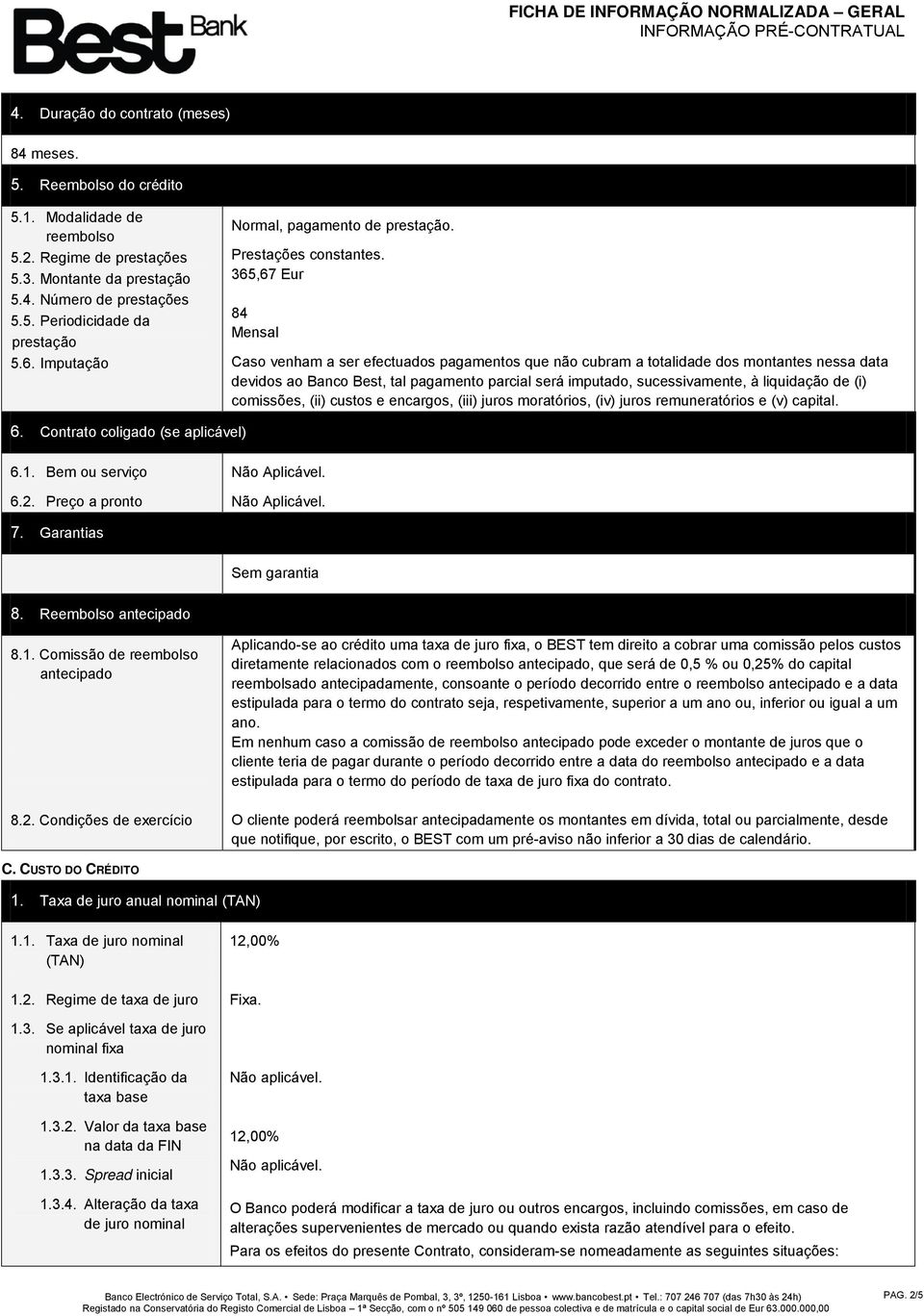 365,67 Eur 84 Mensal Caso venham a ser efectuados pagamentos que não cubram a totalidade dos montantes nessa data devidos ao Banco Best, tal pagamento parcial será imputado, sucessivamente, à