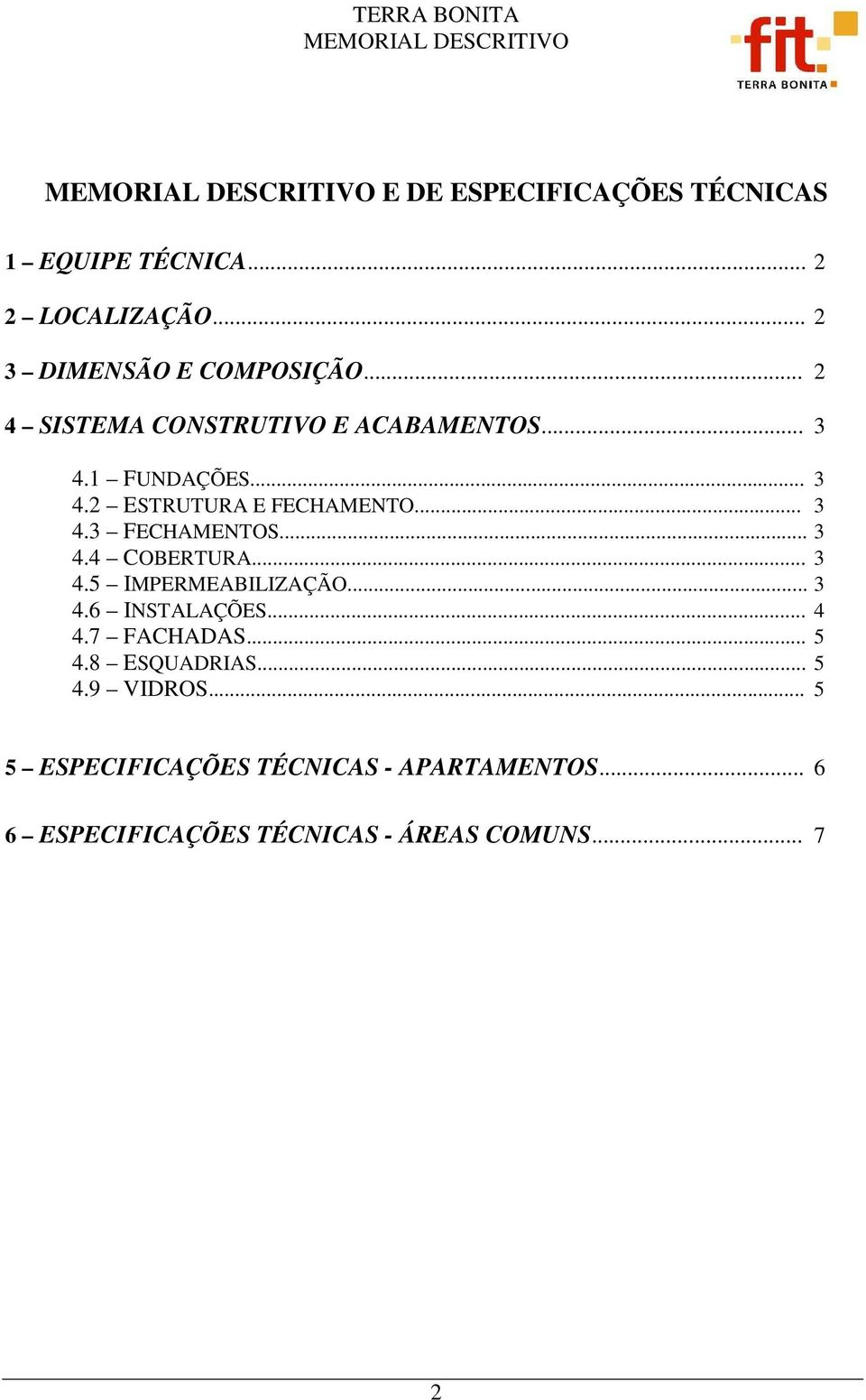 .. 3 4.4 COBERTURA... 3 4.5 IMPERMEABILIZAÇÃO... 3 4.6 INSTALAÇÕES... 4 4.7 FACHADAS... 5 4.8 ESQUADRIAS.