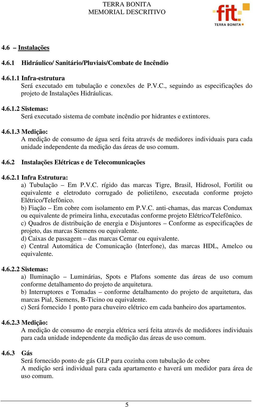 4.6.2 Instalações Elétricas e de Telecomunicações 4.6.2.1 Infra Estrutura: a) Tubulação Em P.V.C.