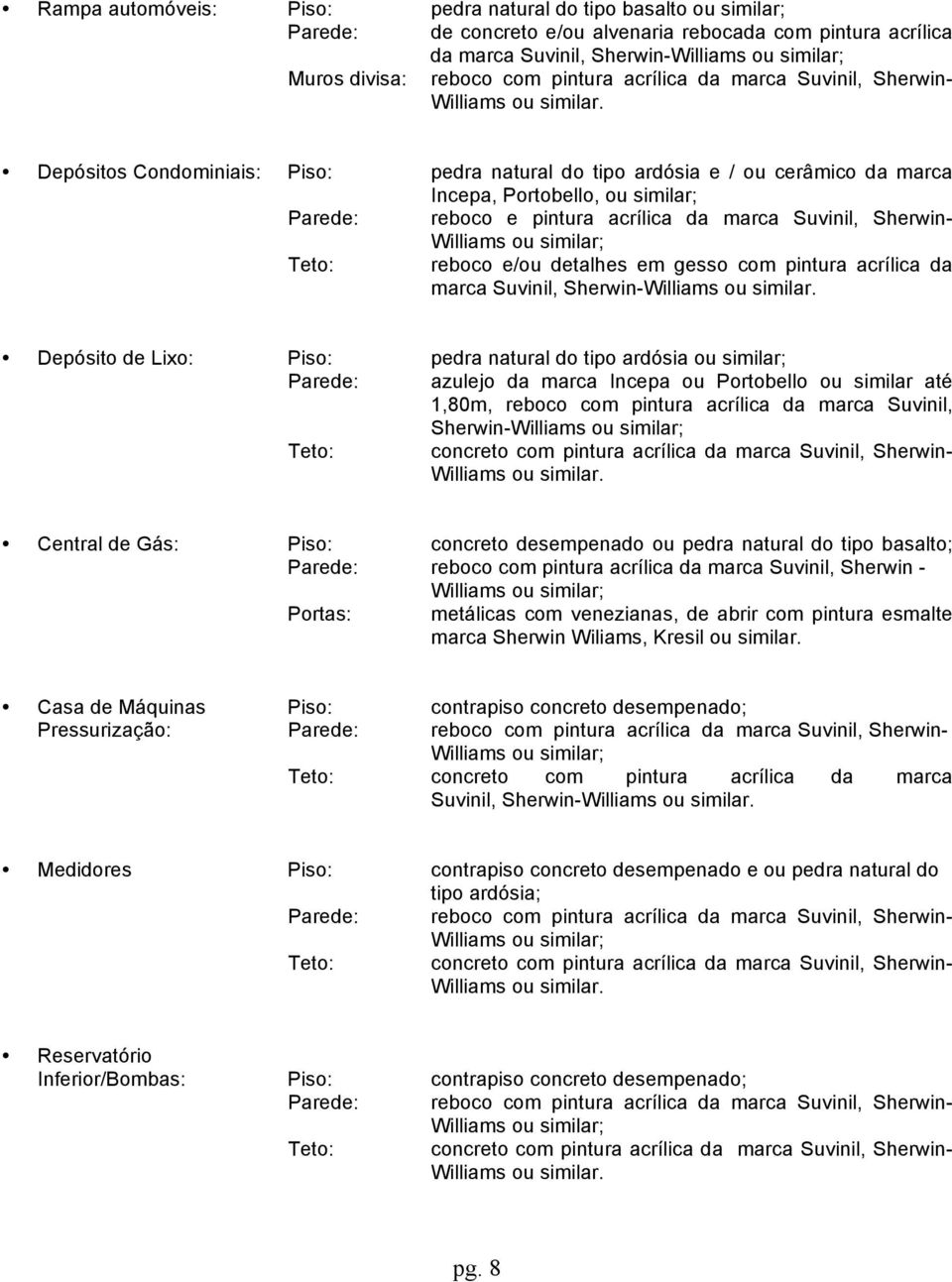 Sherwin- marca Suvinil, Sherwin- Depósito de Lixo: Piso: pedra natural do tipo ardósia ou similar; Parede: azulejo da marca Incepa ou Portobello ou similar até 1,80m, reboco com pintura acrílica da