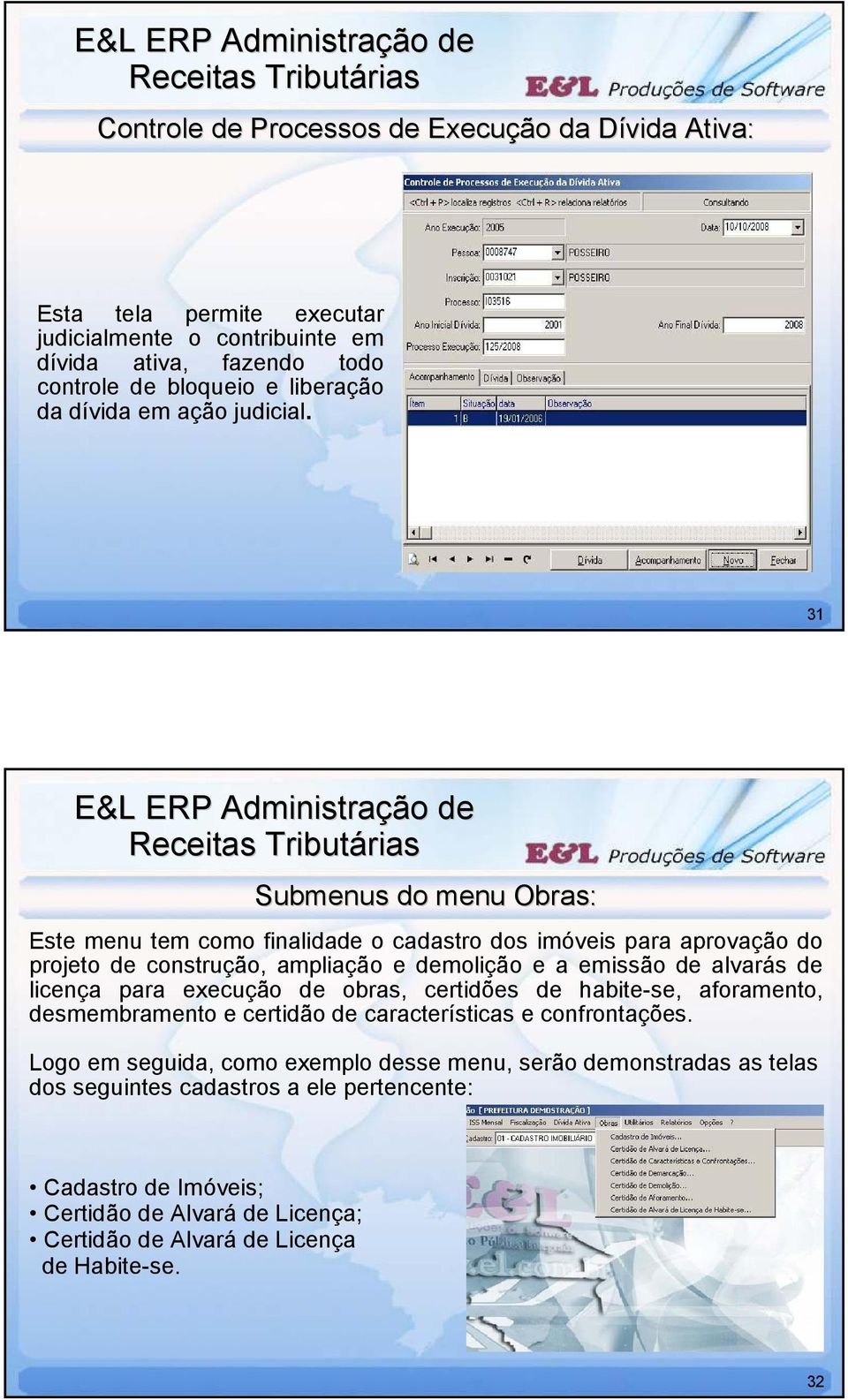 31 Receitas Tributá Submenus do menu Obras: Este menu tem como finalidade o cadastro dos imóveis para aprovação do projeto de construção, ampliação e demolição e a emissão de alvarás de