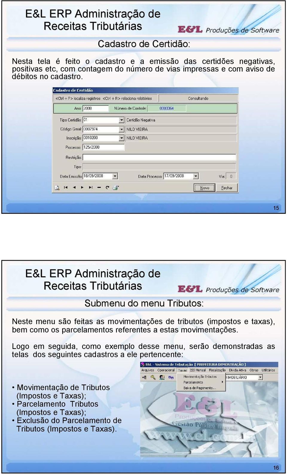 15 Receitas Tributá Submenu do menu Tributos: Neste menu são feitas as movimentações de tributos (impostos e taxas), bem como os parcelamentos referentes a