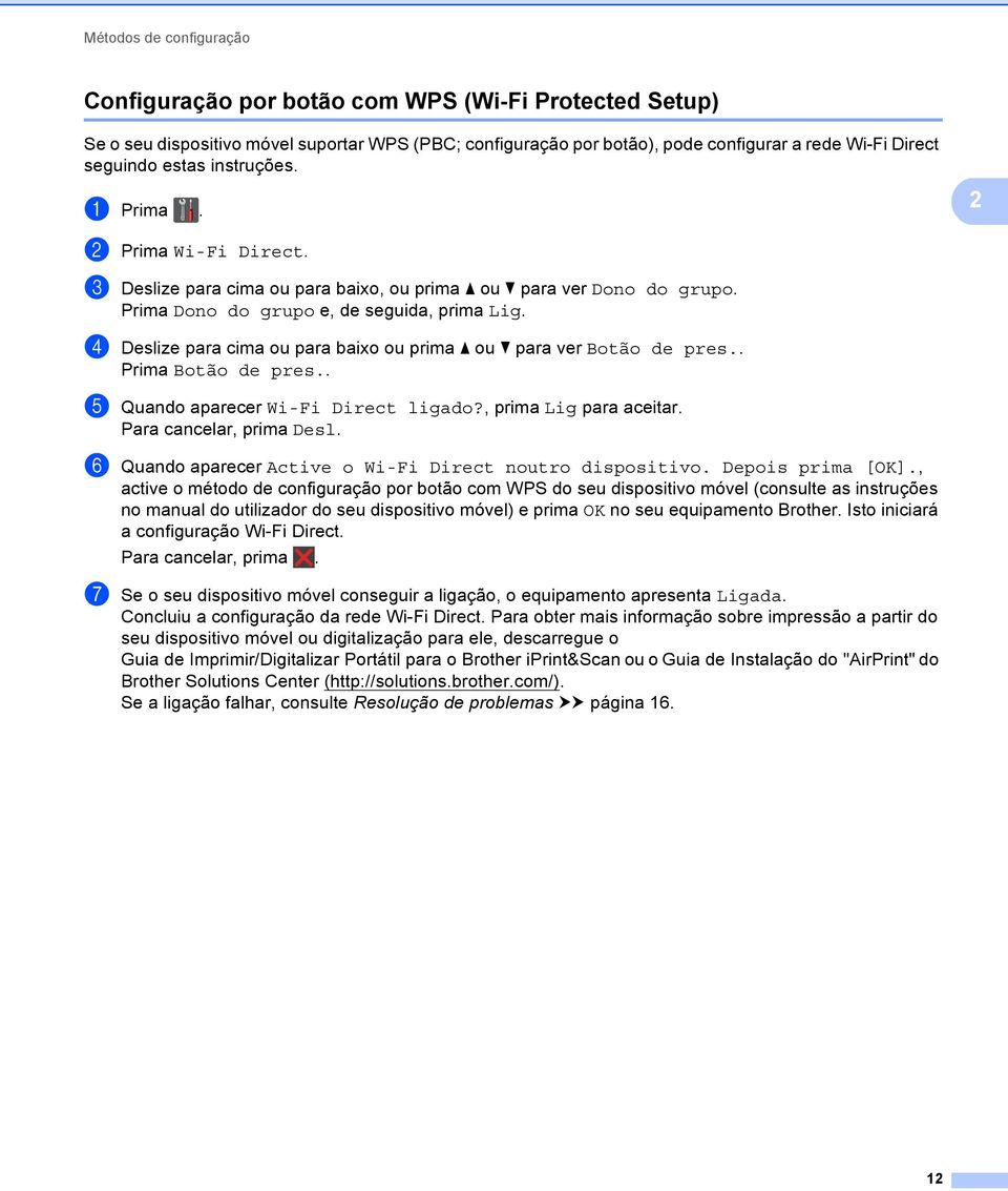 d Deslize para cima ou para baixo ou prima a ou b para ver Botão de pres.. Prima Botão de pres.. e Quando aparecer Wi-Fi Direct ligado?, prima Lig para aceitar. Para cancelar, prima Desl.