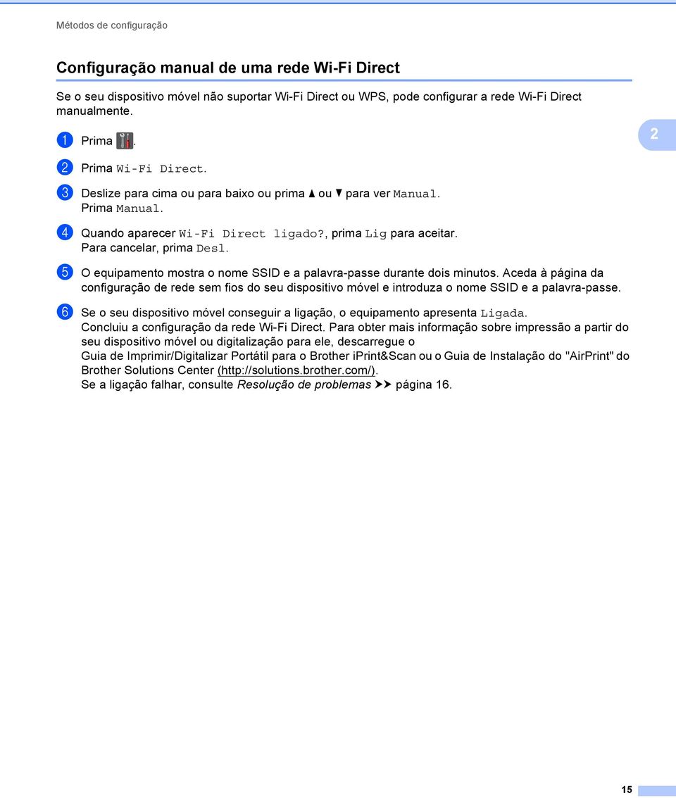 e O equipamento mostra o nome SSID e a palavra-passe durante dois minutos. Aceda à página da configuração de rede sem fios do seu dispositivo móvel e introduza o nome SSID e a palavra-passe.