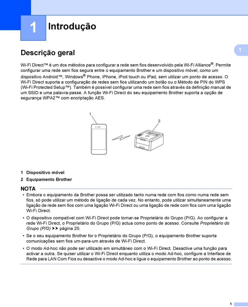 O Wi-Fi Direct suporta a configuração de redes sem fios utilizando um botão ou o Método de PIN do WPS (Wi-Fi Protected Setup ).