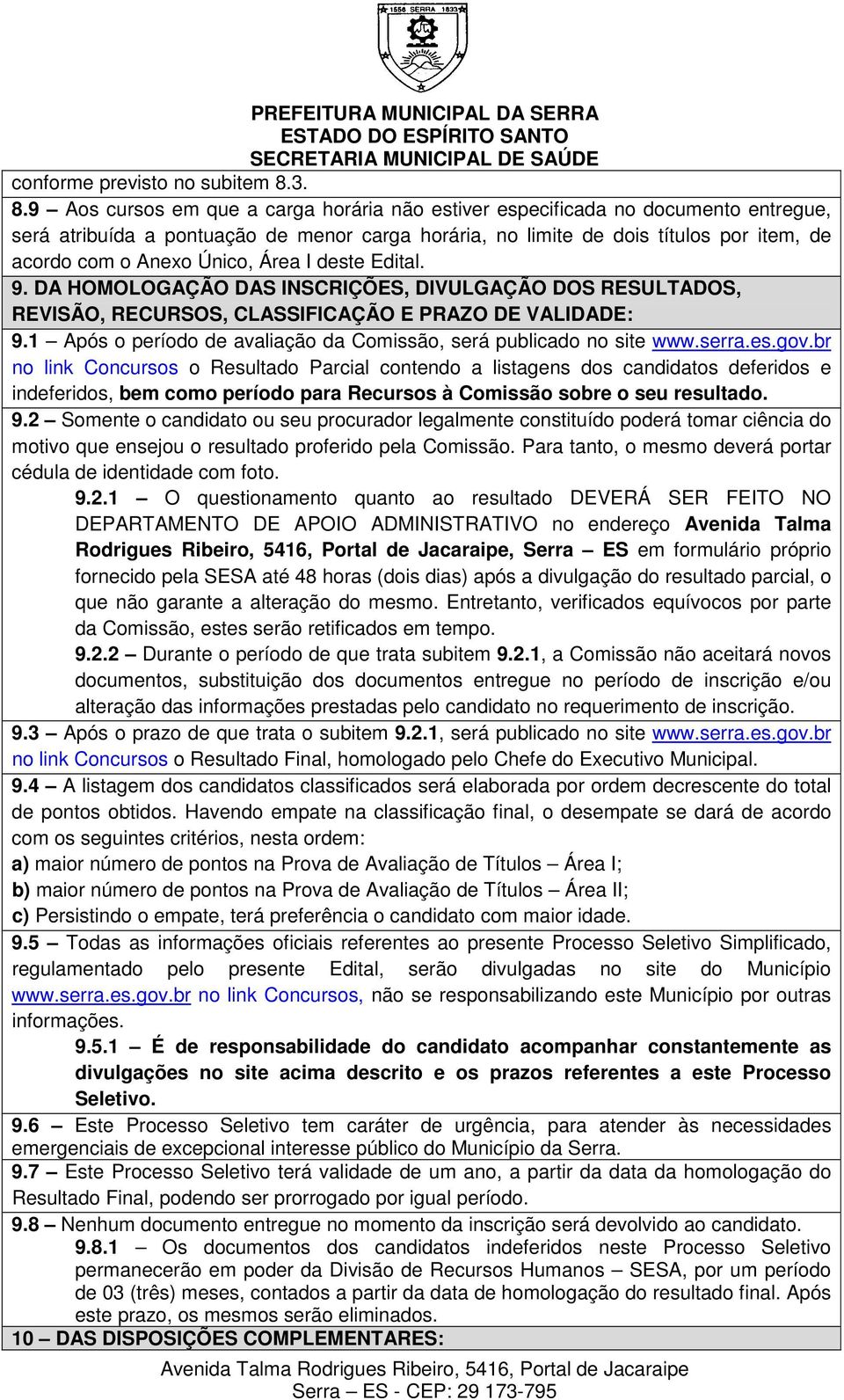 Único, Área I deste Edital. 9. DA HOMOLOGAÇÃO DAS INSCRIÇÕES, DIVULGAÇÃO DOS RESULTADOS, REVISÃO, RECURSOS, CLASSIFICAÇÃO E PRAZO DE VALIDADE: 9.