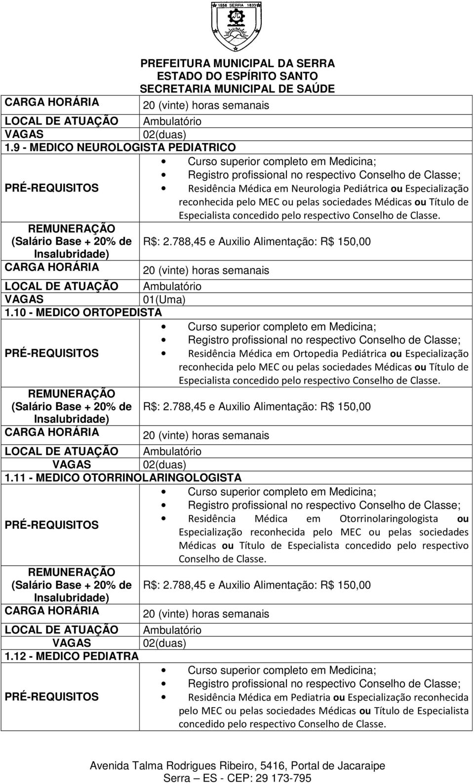 11 - MEDICO OTORRINOLARINGOLOGISTA Residência Médica em Otorrinolaringologista ou Especialização reconhecida pelo MEC ou pelas sociedades Médicas ou Título de