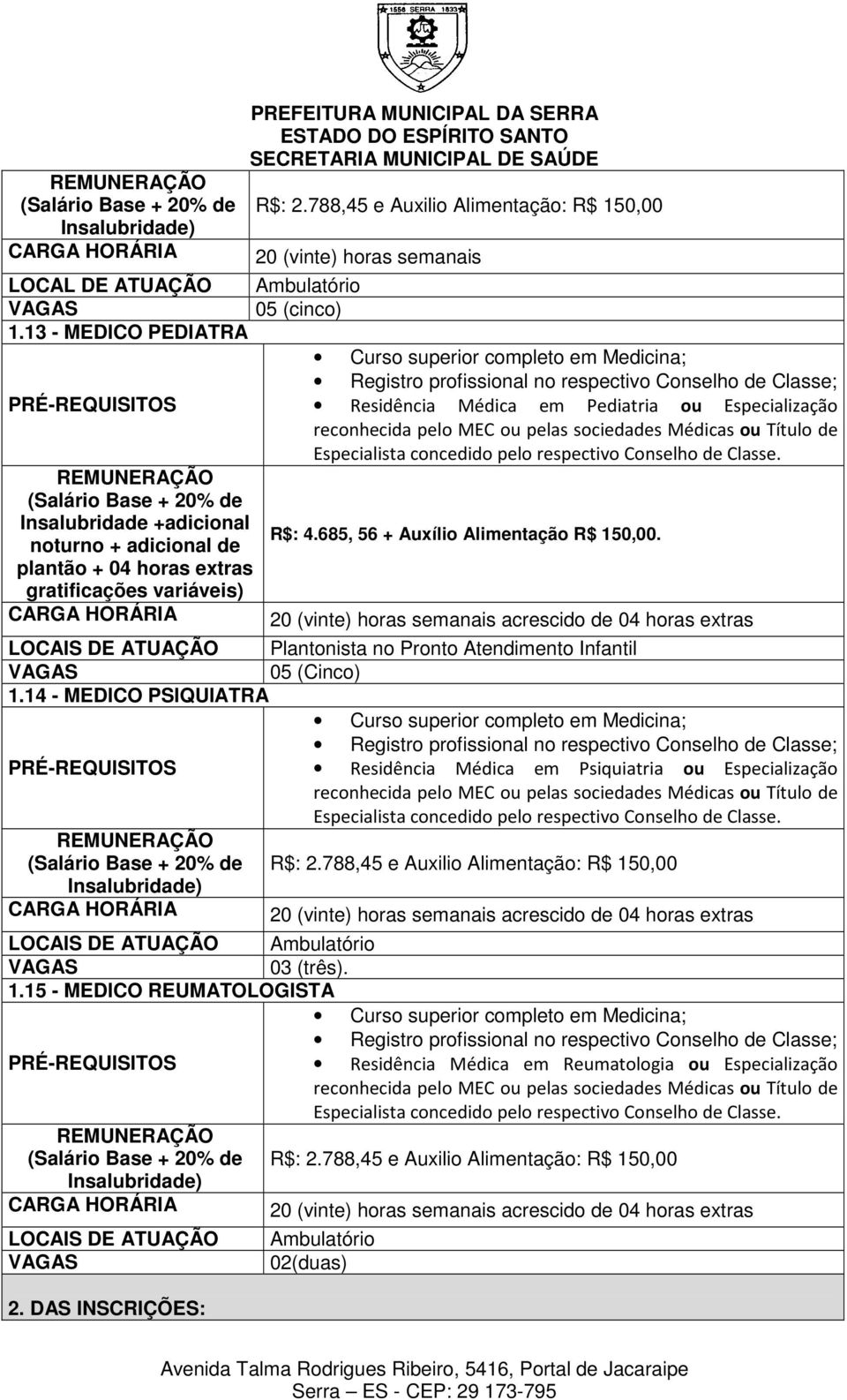 em Pediatria ou Especialização R$: 4.685, 56 + Auxílio Alimentação R$ 150,00.