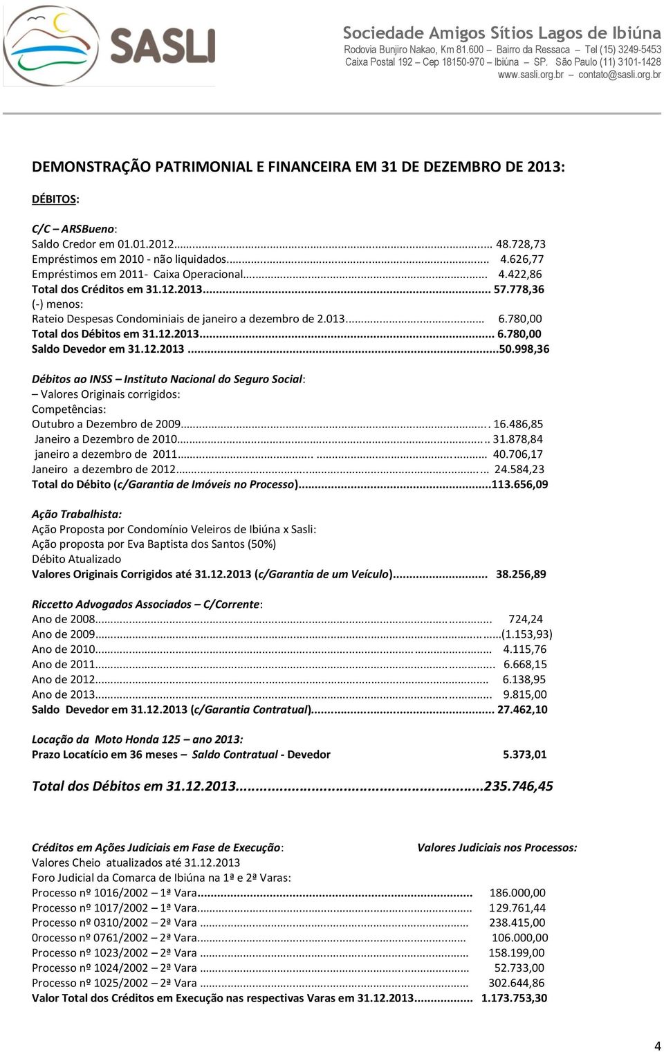 12.2013...50.998,36 Débitos ao INSS Instituto Nacional do Seguro Social: Valores Originais corrigidos: Competências: Outubro a Dezembro de 2009... 16.486,85 Janeiro a Dezembro de 2010... 31.