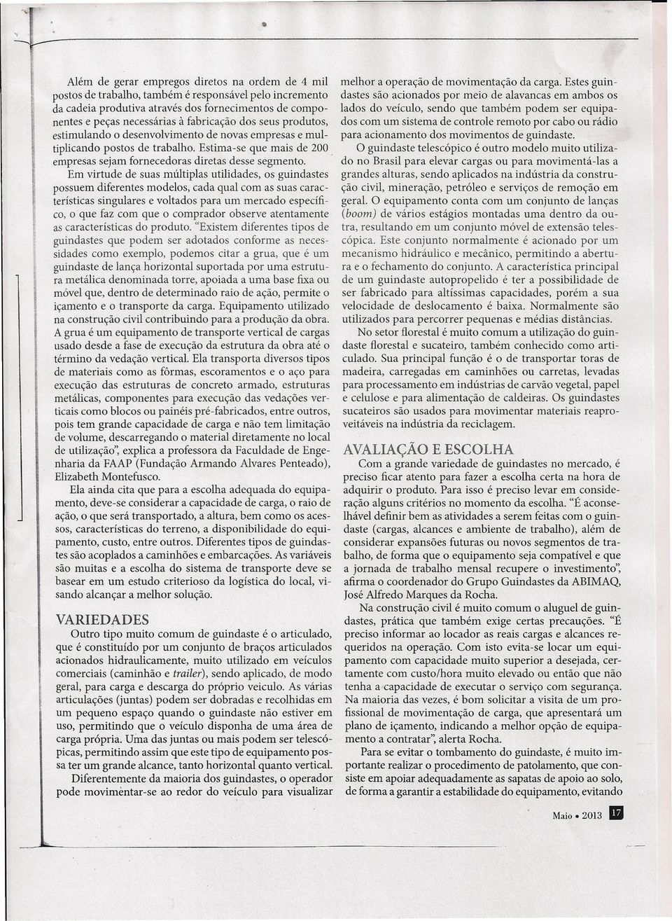 Em virtue e suas múltiplas utiliaes, os guinastes possuem iferentes moelos, caa qual com as suas características singulares e voltaos para um mercao específico, o que faz com que o compraor observe